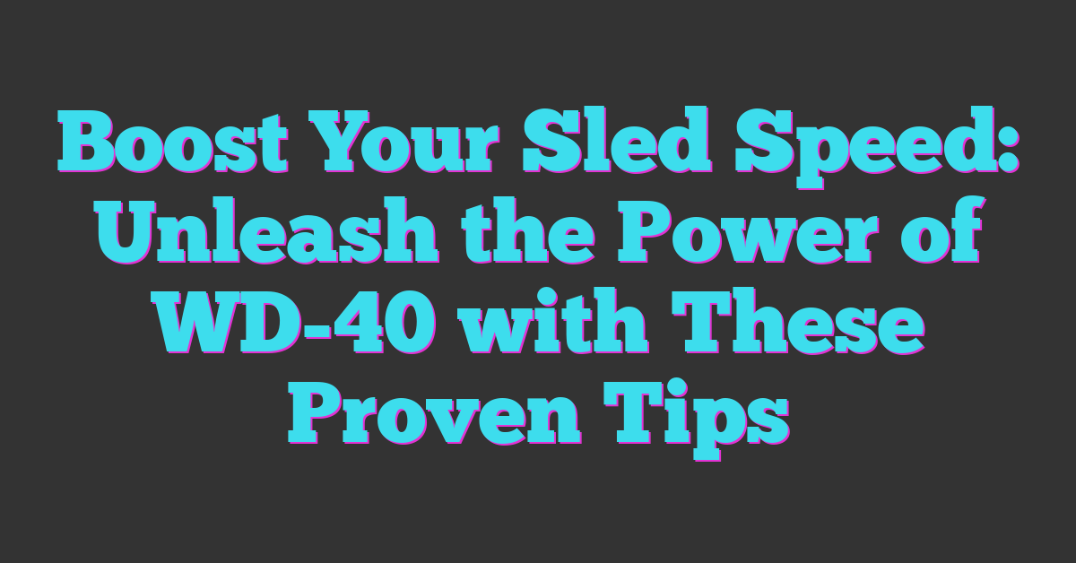 Boost Your Sled Speed: Unleash the Power of WD-40 with These Proven Tips