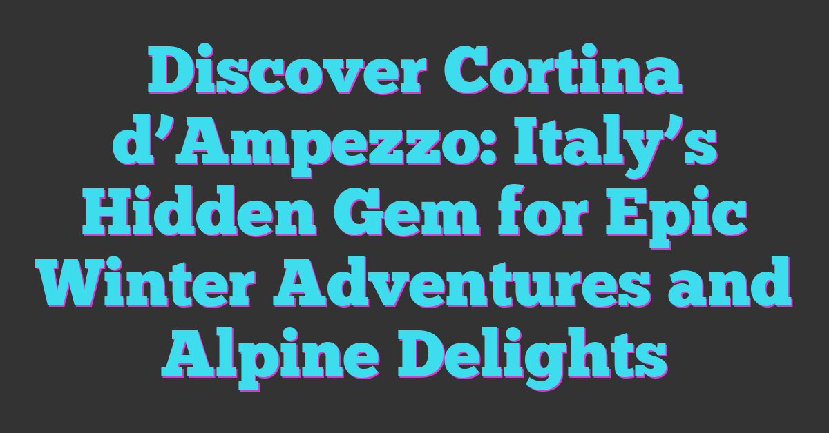 Discover Cortina d’Ampezzo: Italy’s Hidden Gem for Epic Winter Adventures and Alpine Delights