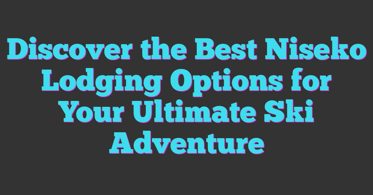 Discover the Best Niseko Lodging Options for Your Ultimate Ski Adventure