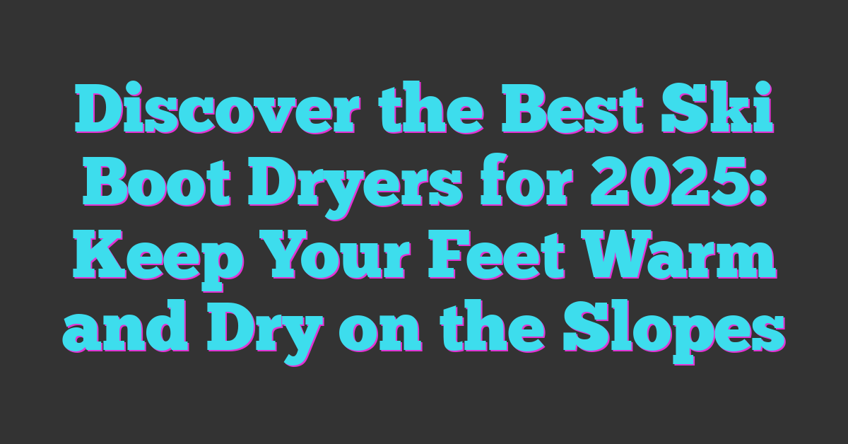 Discover the Best Ski Boot Dryers for 2025: Keep Your Feet Warm and Dry on the Slopes