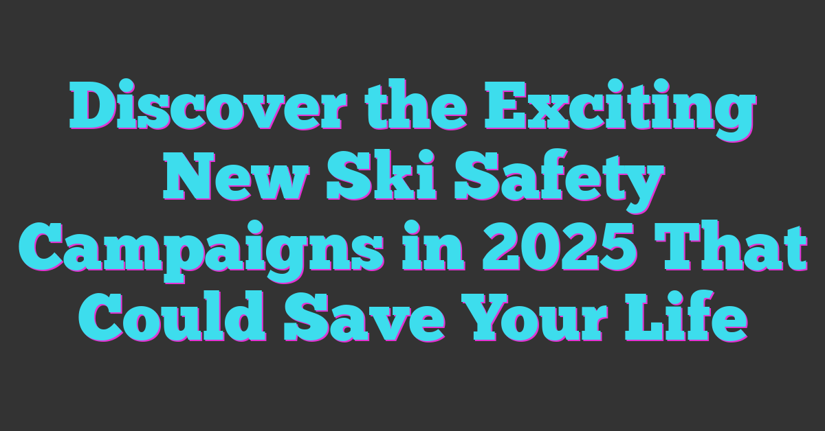 Discover the Exciting New Ski Safety Campaigns in 2025 That Could Save Your Life