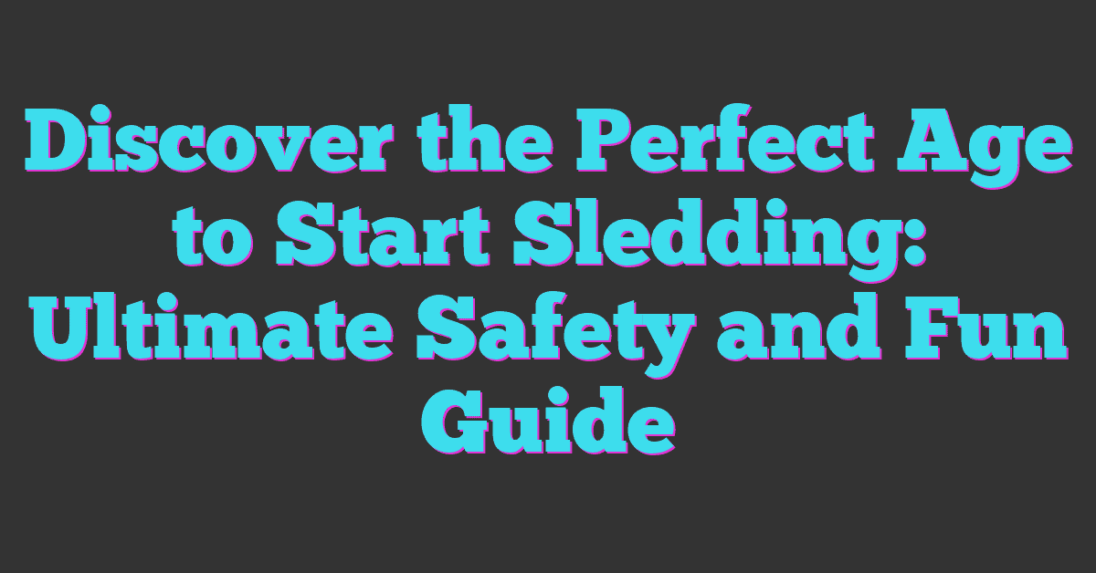 Discover the Perfect Age to Start Sledding: Ultimate Safety and Fun Guide