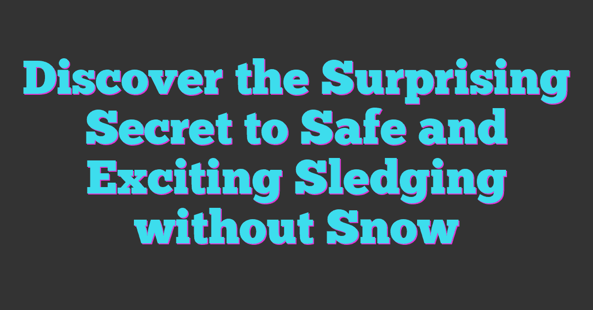 Discover the Surprising Secret to Safe and Exciting Sledging without Snow