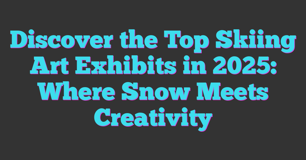 Discover the Top Skiing Art Exhibits in 2025: Where Snow Meets Creativity