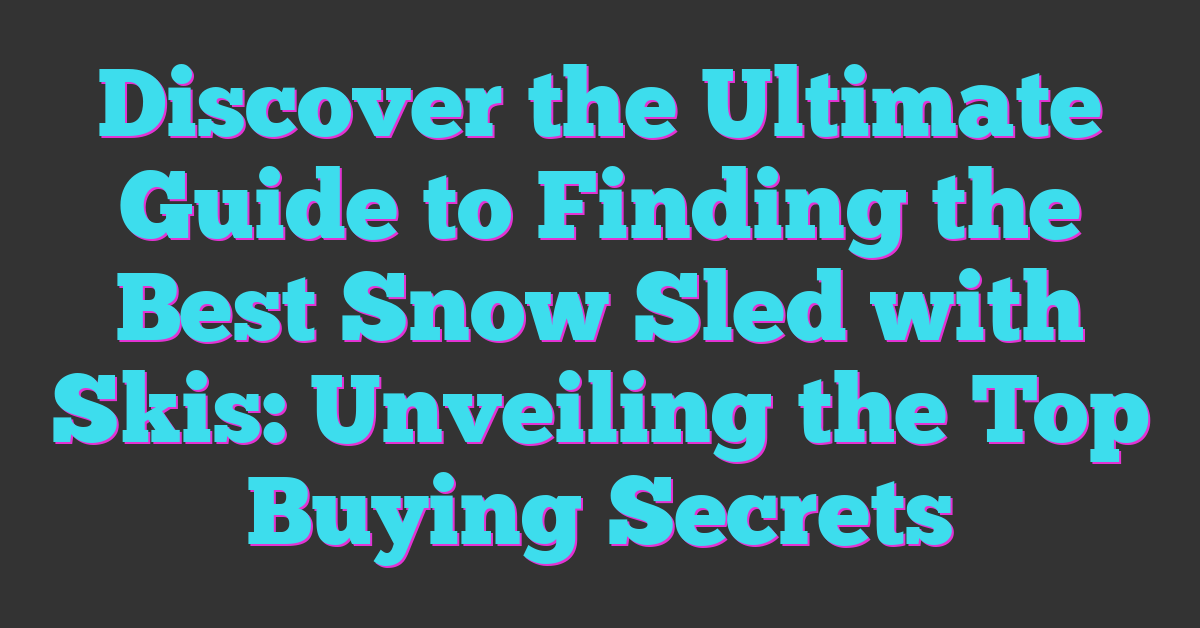 Discover the Ultimate Guide to Finding the Best Snow Sled with Skis: Unveiling the Top Buying Secrets