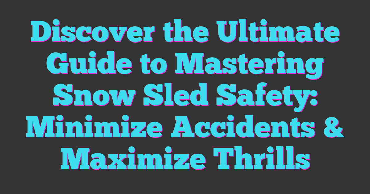 Discover the Ultimate Guide to Mastering Snow Sled Safety: Minimize Accidents & Maximize Thrills