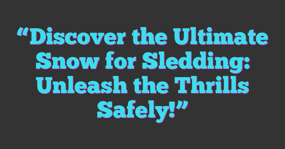 “Discover the Ultimate Snow for Sledding: Unleash the Thrills Safely!”