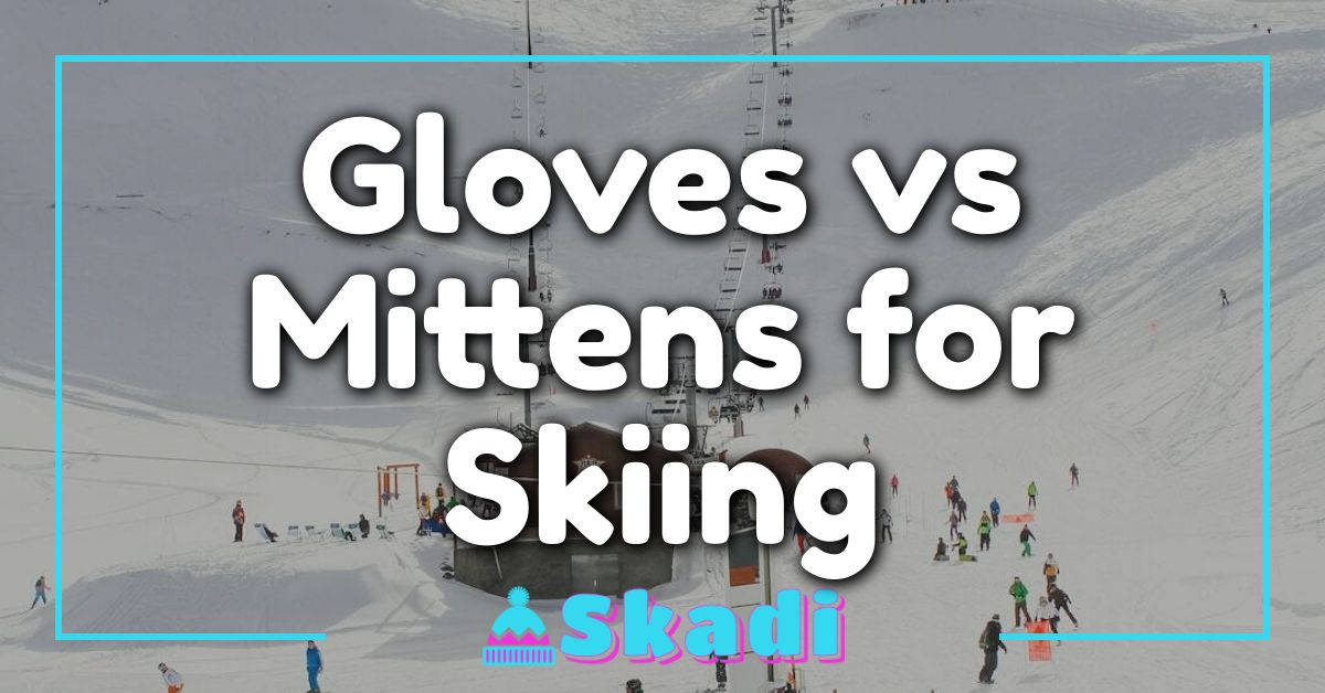 Gloves vs Mittens for Skiing
