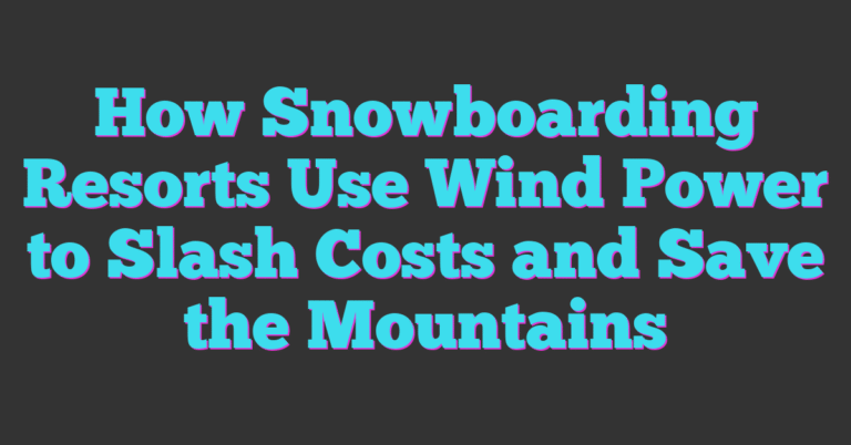 Wind Slash Power How Snowboarding Resorts Use Wind Power To Slash Costs And Save The ...