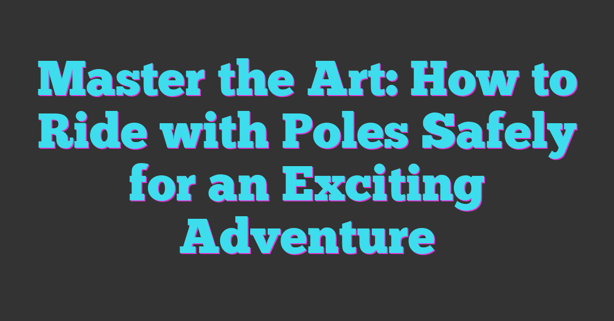 Master the Art: How to Ride with Poles Safely for an Exciting Adventure