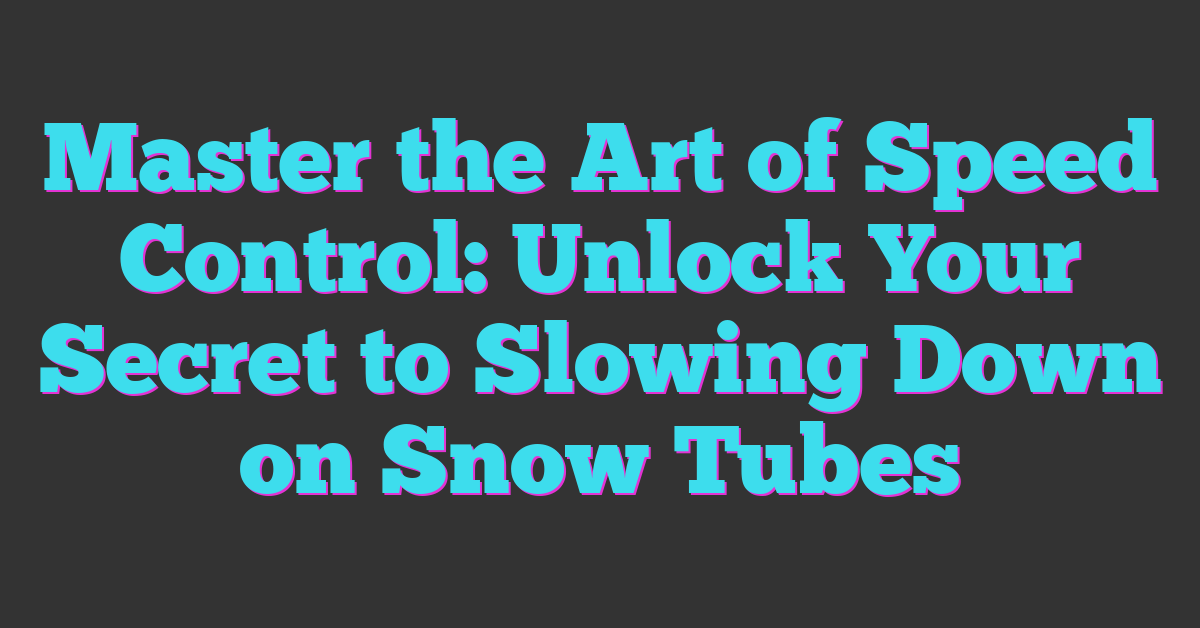 Master the Art of Speed Control: Unlock Your Secret to Slowing Down on Snow Tubes