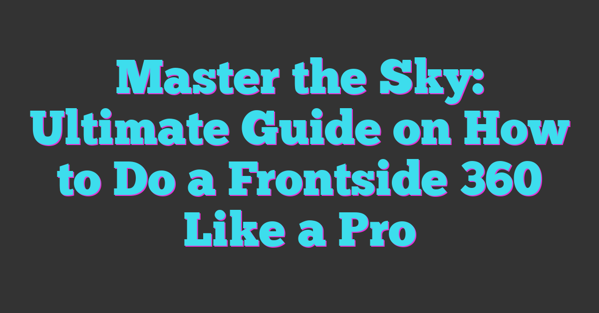 Master the Sky: Ultimate Guide on How to Do a Frontside 360 Like a Pro