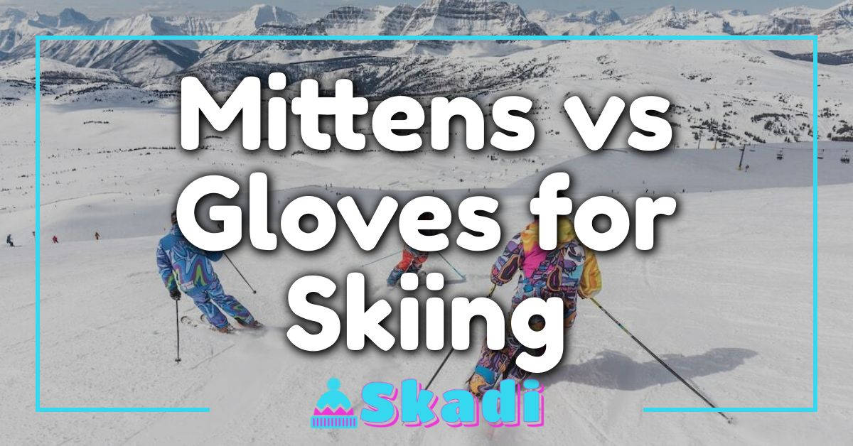 Mittens vs Gloves for Skiing