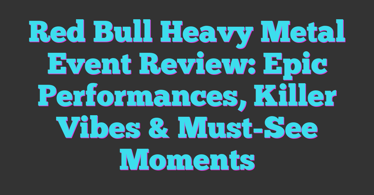 Red Bull Heavy Metal Event Review: Epic Performances, Killer Vibes & Must-See Moments