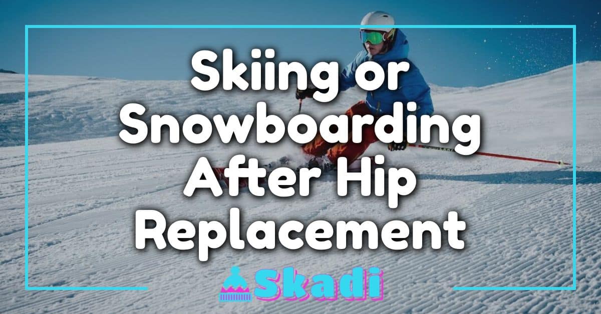 Skiing or Snowboarding After Hip Replacement