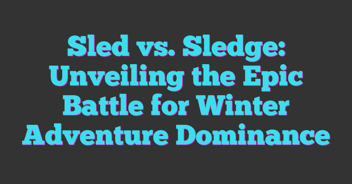 Sled vs. Sledge: Unveiling the Epic Battle for Winter Adventure Dominance