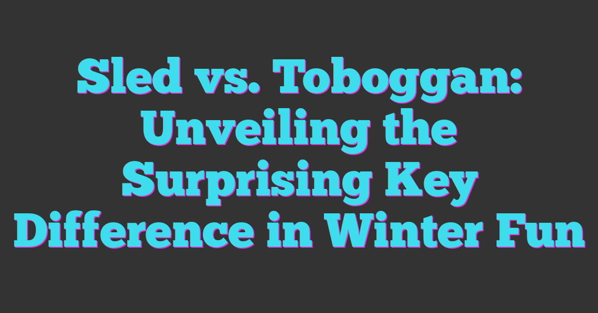 Sled vs. Toboggan: Unveiling the Surprising Key Difference in Winter Fun