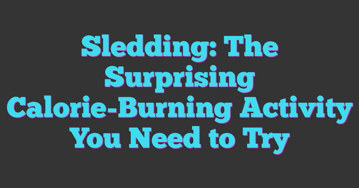 Sledding: The Surprising Calorie-Burning Activity You Need to Try