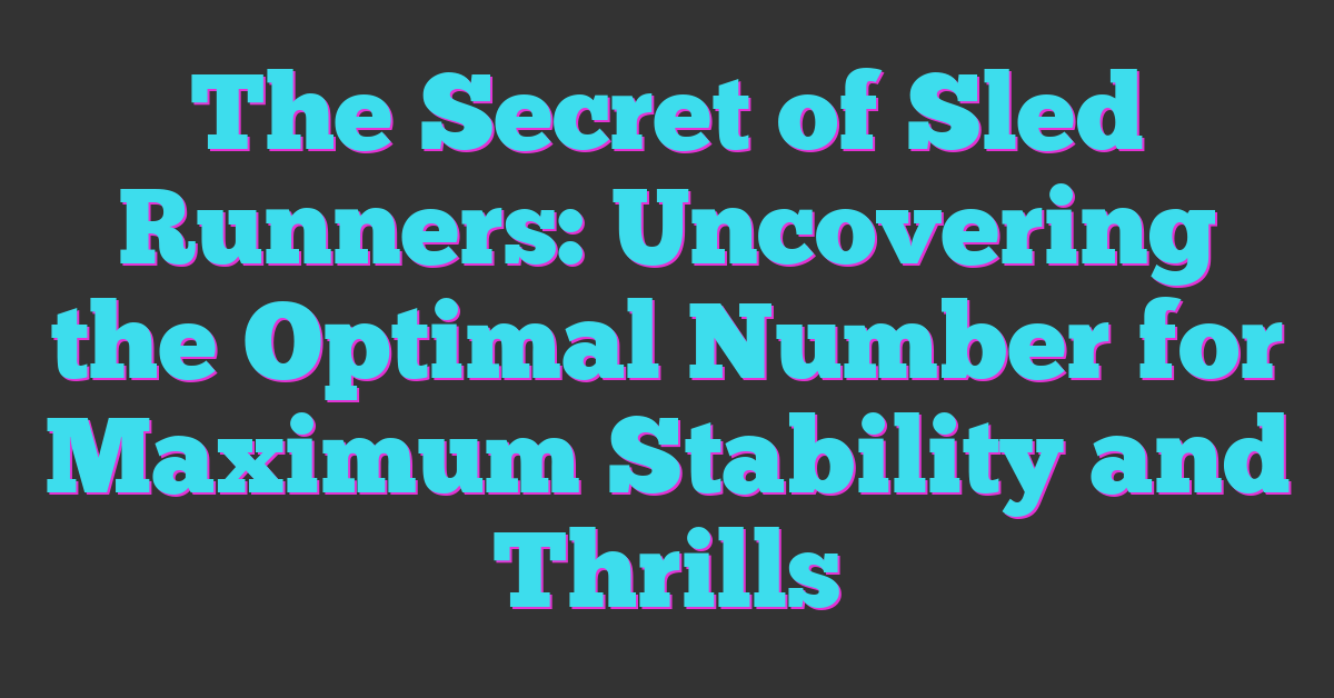 The Secret of Sled Runners: Uncovering the Optimal Number for Maximum Stability and Thrills