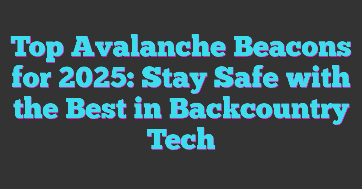 Top Avalanche Beacons for 2025: Stay Safe with the Best in Backcountry Tech