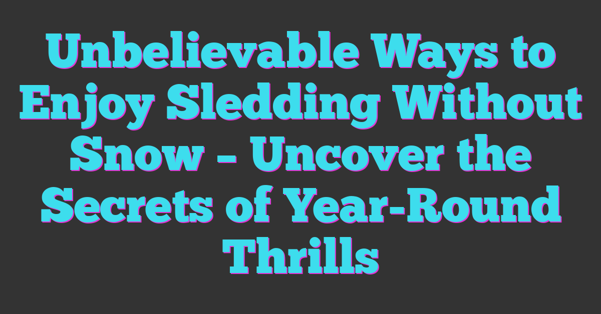 Unbelievable Ways to Enjoy Sledding Without Snow – Uncover the Secrets of Year-Round Thrills