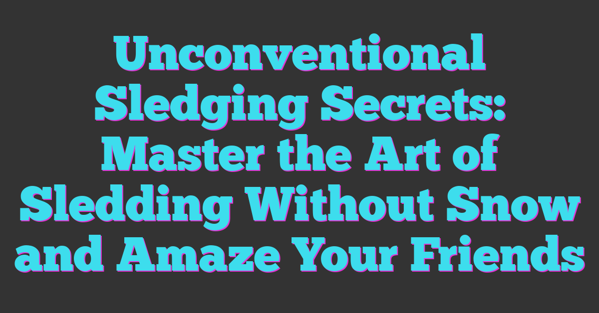 Unconventional Sledging Secrets: Master the Art of Sledding Without Snow and Amaze Your Friends