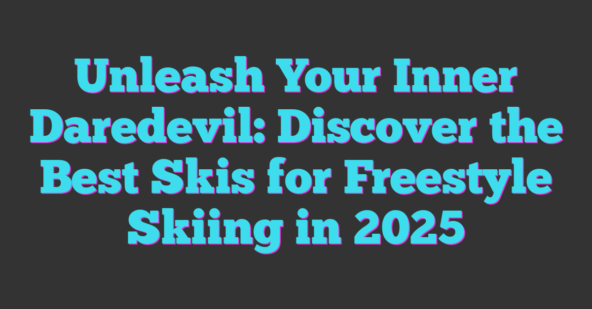 Unleash Your Inner Daredevil: Discover the Best Skis for Freestyle Skiing in 2025