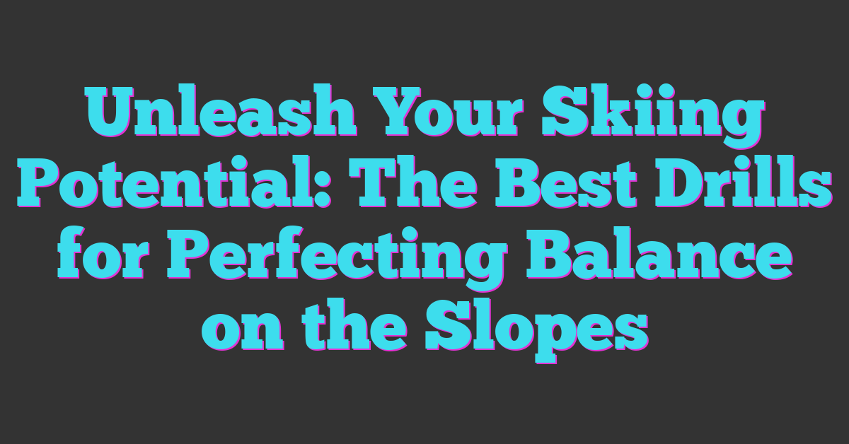 Unleash Your Skiing Potential: The Best Drills for Perfecting Balance on the Slopes