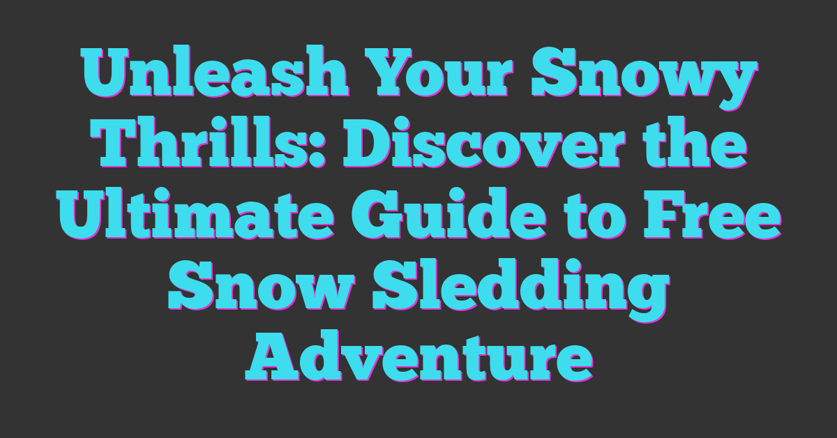 Unleash Your Snowy Thrills: Discover the Ultimate Guide to Free Snow Sledding Adventure