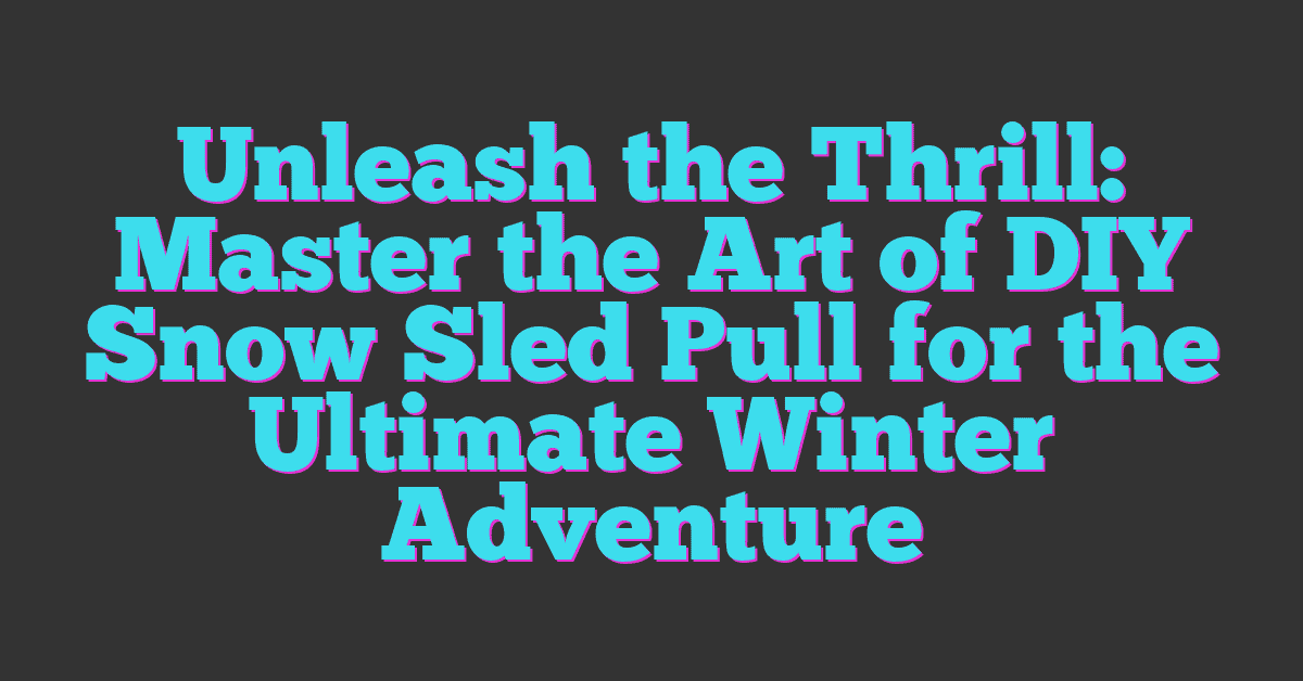 Unleash the Thrill: Master the Art of DIY Snow Sled Pull for the Ultimate Winter Adventure