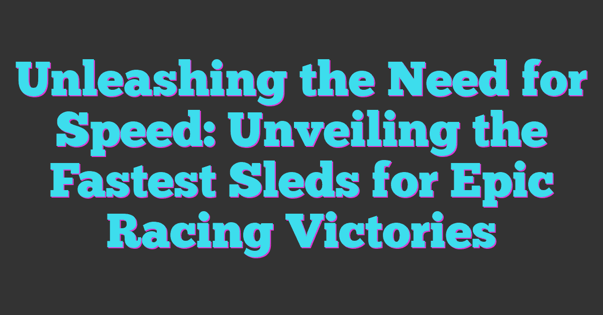 Unleashing the Need for Speed: Unveiling the Fastest Sleds for Epic Racing Victories