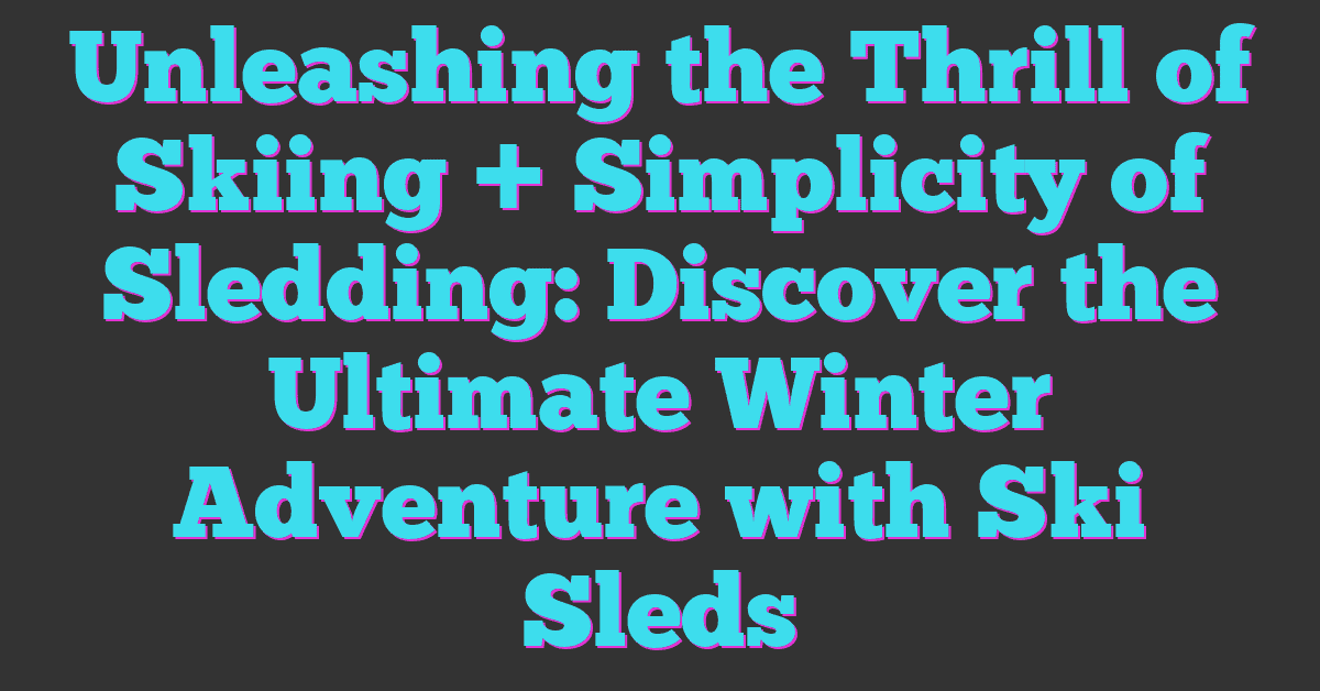 Unleashing the Thrill of Skiing + Simplicity of Sledding: Discover the Ultimate Winter Adventure with Ski Sleds