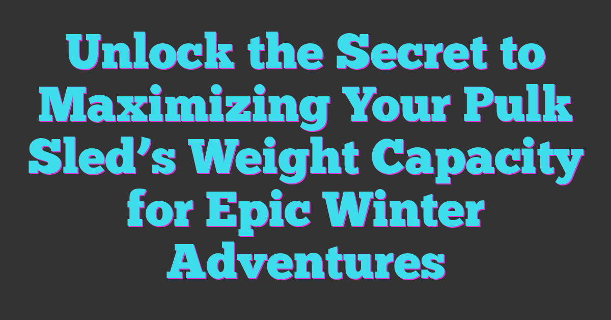 Unlock the Secret to Maximizing Your Pulk Sled’s Weight Capacity for Epic Winter Adventures