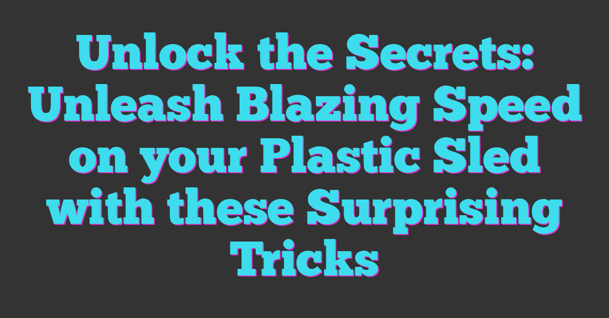 Unlock the Secrets: Unleash Blazing Speed on your Plastic Sled with these Surprising Tricks