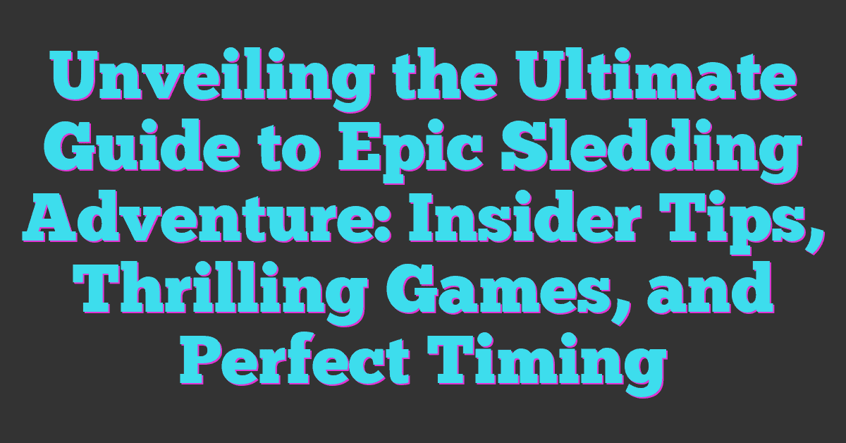 Unveiling the Ultimate Guide to Epic Sledding Adventure: Insider Tips, Thrilling Games, and Perfect Timing