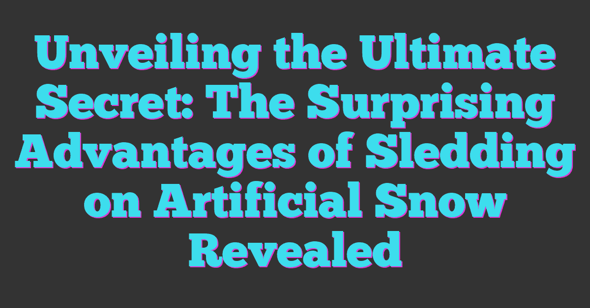 Unveiling the Ultimate Secret: The Surprising Advantages of Sledding on Artificial Snow Revealed